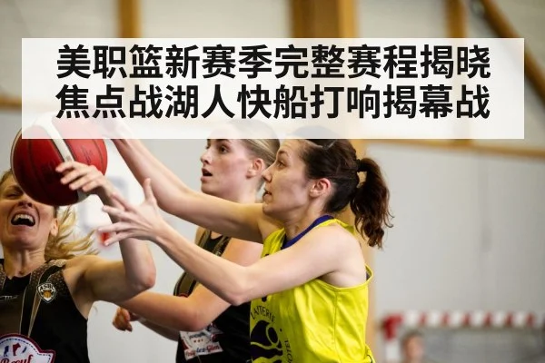 美职篮新赛季完整赛程揭晓 焦点战湖人快船打响揭幕战
